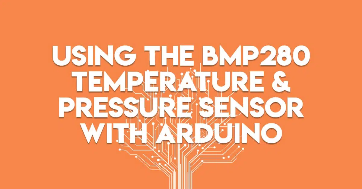 Using The BMP280 Temperature and Pressure Sensor with Arduino