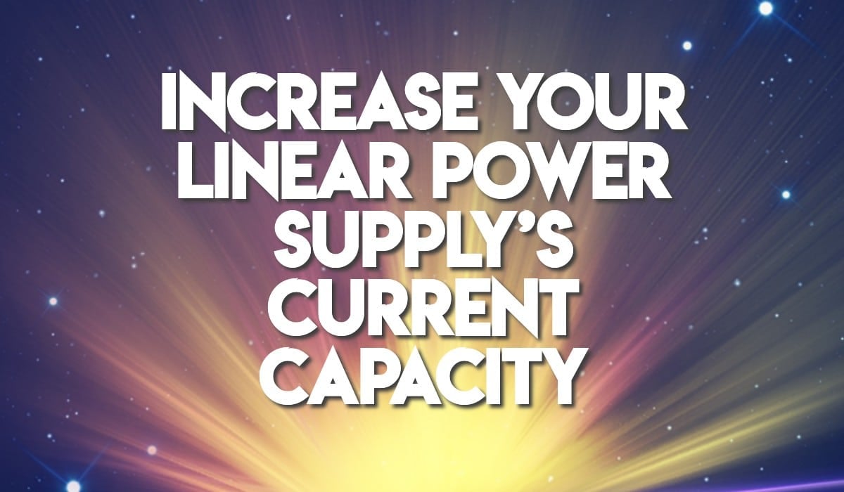Increase your Linear Power Supply’s Current Capacity
