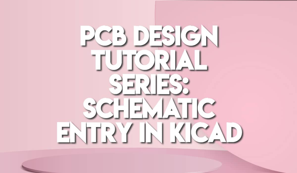 PCB DESIGN TUTORIAL SERIES_ SCHEMATIC ENTRY IN KICAD