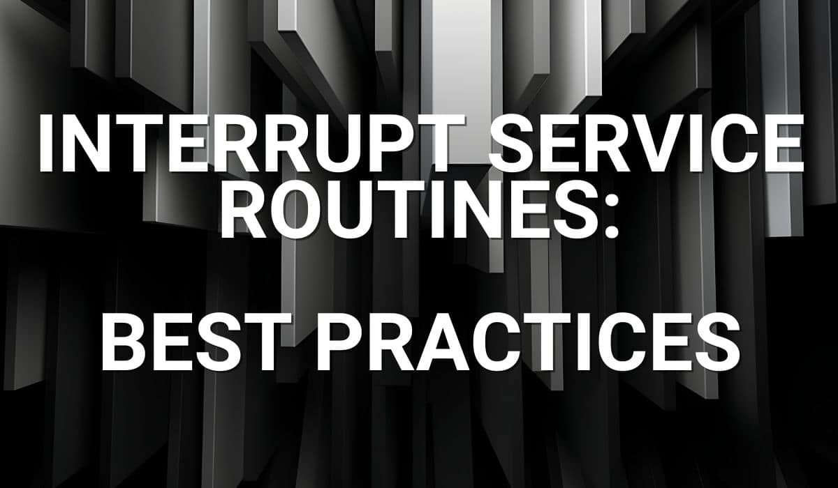 Interrupt Service Routines-Best Practices