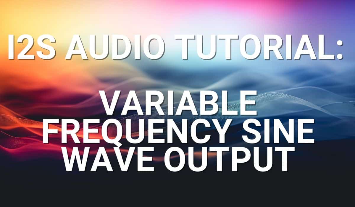 I2S Audio Tutorial-Variable Frequency Sine Wave Output
